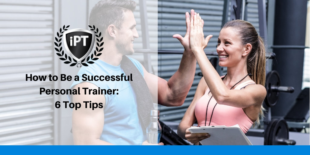 How to Be a Successful Personal Trainer: 6 Top Tips - Institute of Personal  Trainers