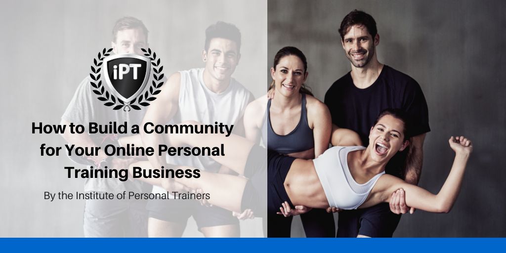 How to Build a Community for Your Online Personal Training Business -  Institute of Personal Trainers